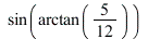 sin(arctan(`/`(5, 12))); 
